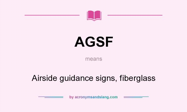 What does AGSF mean? It stands for Airside guidance signs, fiberglass