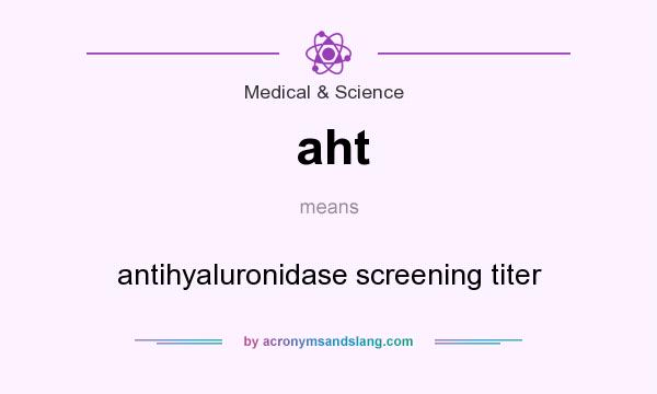 What does aht mean? It stands for antihyaluronidase screening titer