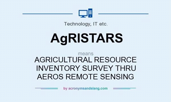 What does AgRISTARS mean? It stands for AGRICULTURAL RESOURCE INVENTORY SURVEY THRU AEROS REMOTE SENSING
