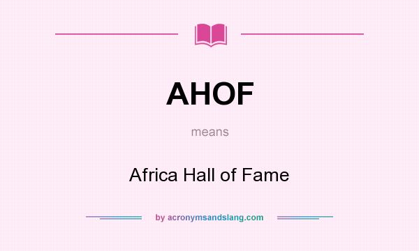 What does AHOF mean? It stands for Africa Hall of Fame