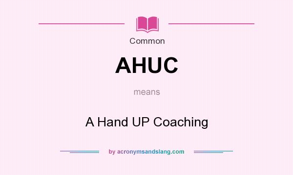 What does AHUC mean? It stands for A Hand UP Coaching
