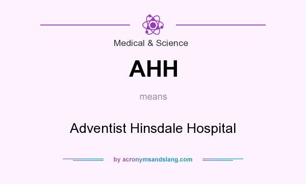 What does AHH mean? It stands for Adventist Hinsdale Hospital