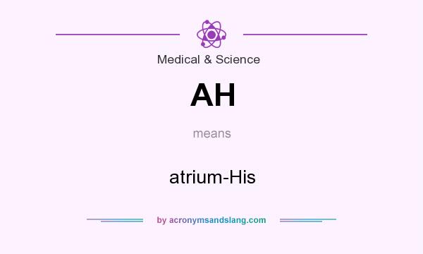 What does AH mean? It stands for atrium-His