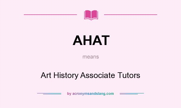 What does AHAT mean? It stands for Art History Associate Tutors