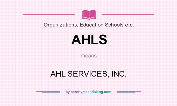 What does AHLS mean? It stands for AHL SERVICES, INC.