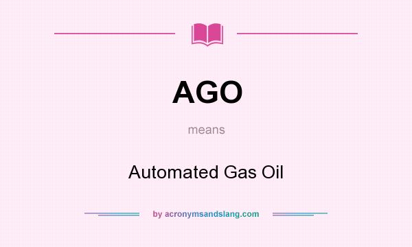 What does AGO mean? It stands for Automated Gas Oil
