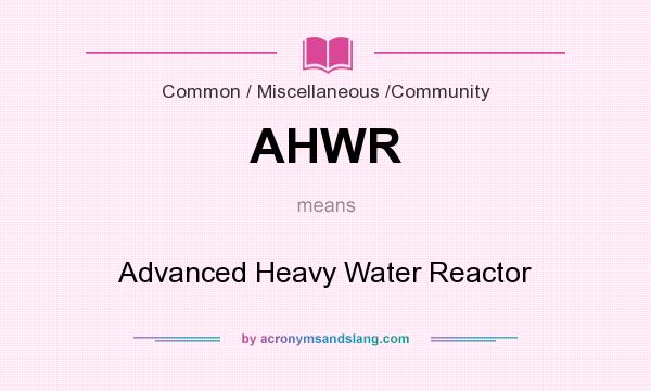 What does AHWR mean? It stands for Advanced Heavy Water Reactor