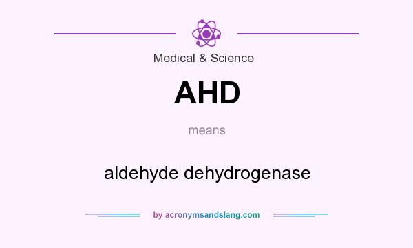 What does AHD mean? It stands for aldehyde dehydrogenase