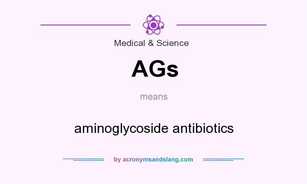 What does AGs mean? It stands for aminoglycoside antibiotics
