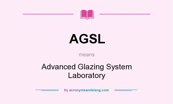 What does AGSL mean? It stands for Advanced Glazing System Laboratory