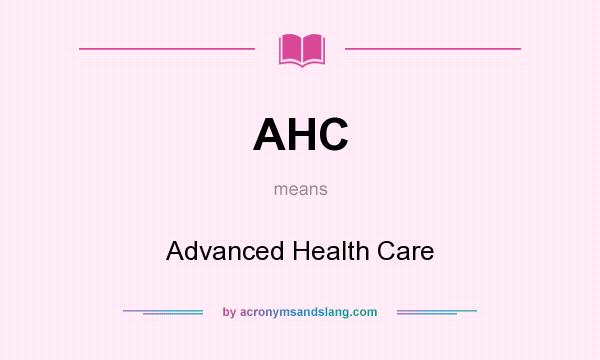 What does AHC mean? It stands for Advanced Health Care