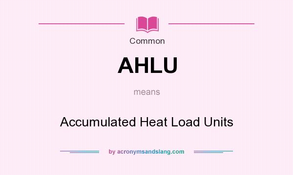 What does AHLU mean? It stands for Accumulated Heat Load Units