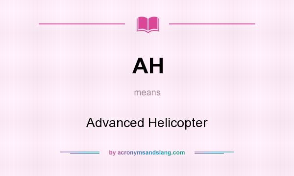 What does AH mean? It stands for Advanced Helicopter