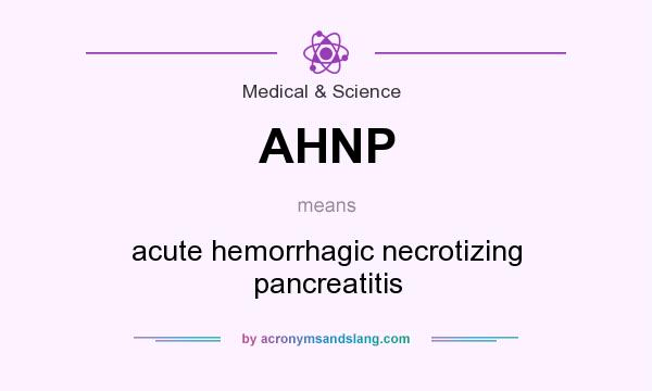 What does AHNP mean? It stands for acute hemorrhagic necrotizing pancreatitis