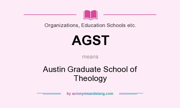 What does AGST mean? It stands for Austin Graduate School of Theology
