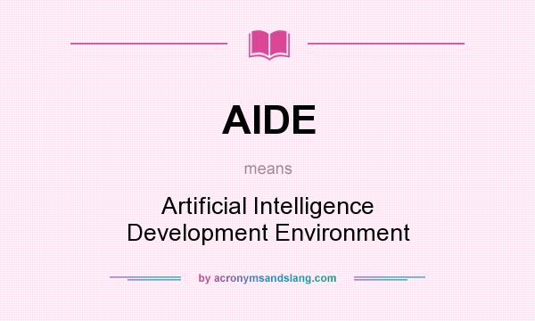 What does AIDE mean? It stands for Artificial Intelligence Development Environment