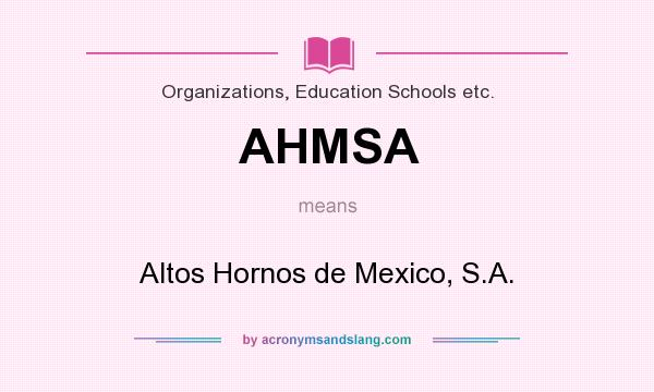 What does AHMSA mean? It stands for Altos Hornos de Mexico, S.A.