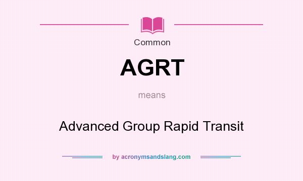 What does AGRT mean? It stands for Advanced Group Rapid Transit