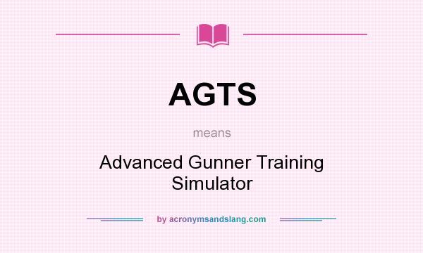 What does AGTS mean? It stands for Advanced Gunner Training Simulator