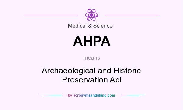 What does AHPA mean? It stands for Archaeological and Historic Preservation Act