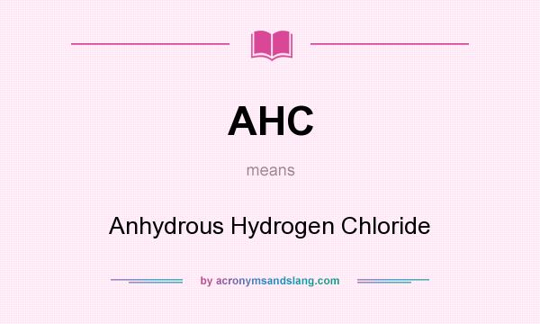 What does AHC mean? It stands for Anhydrous Hydrogen Chloride