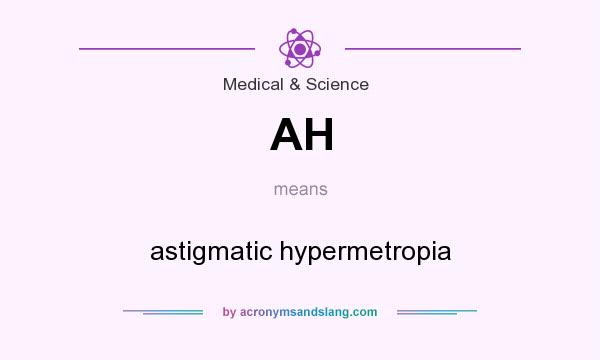 What does AH mean? It stands for astigmatic hypermetropia