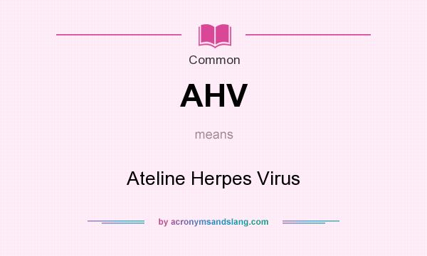 What does AHV mean? It stands for Ateline Herpes Virus
