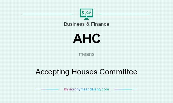 What does AHC mean? It stands for Accepting Houses Committee
