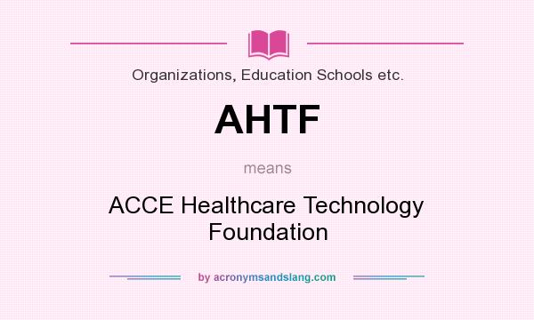 What does AHTF mean? It stands for ACCE Healthcare Technology Foundation