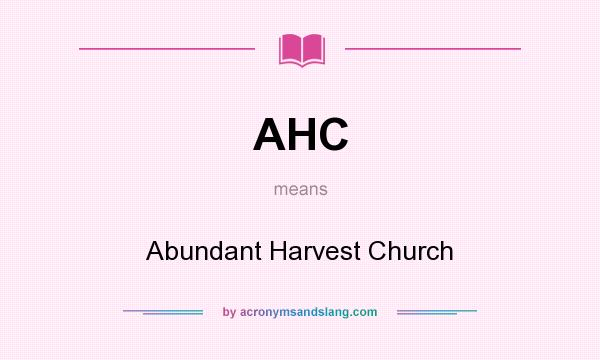 What does AHC mean? It stands for Abundant Harvest Church