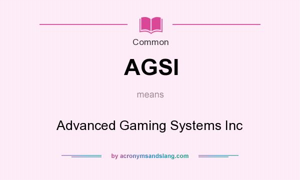 What does AGSI mean? It stands for Advanced Gaming Systems Inc