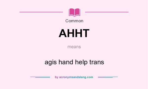 What does AHHT mean? It stands for agis hand help trans