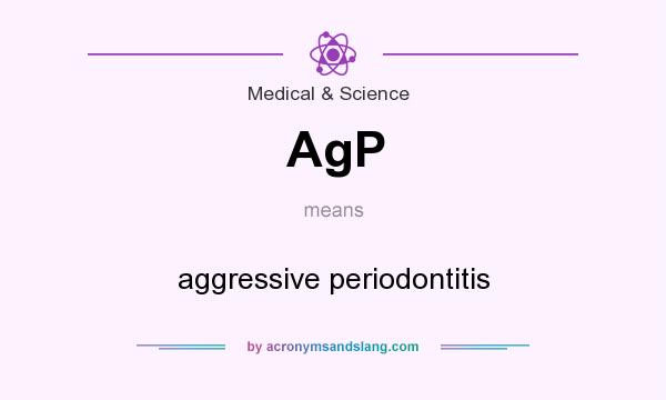What does AgP mean? It stands for aggressive periodontitis