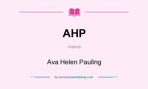 What does AHP mean? It stands for Ava Helen Pauling