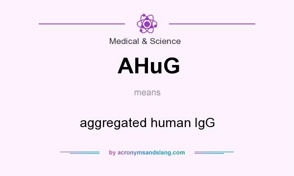 What does AHuG mean? It stands for aggregated human IgG