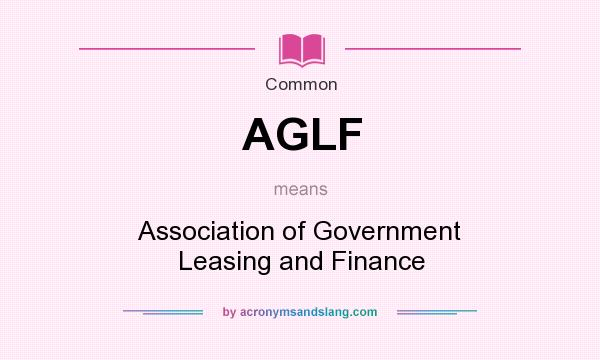What does AGLF mean? It stands for Association of Government Leasing and Finance