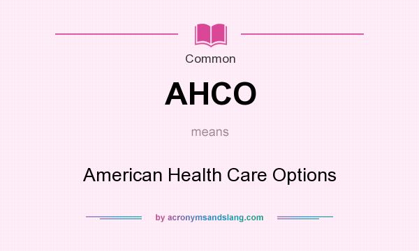What does AHCO mean? It stands for American Health Care Options