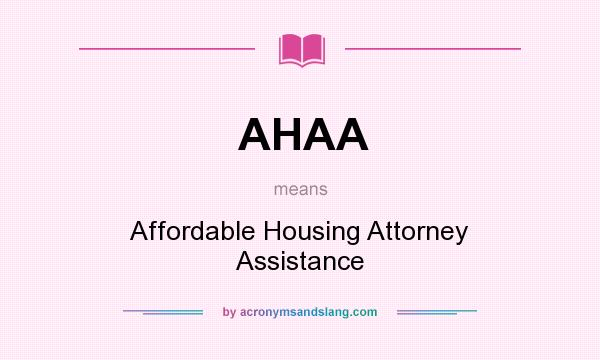 What does AHAA mean? It stands for Affordable Housing Attorney Assistance