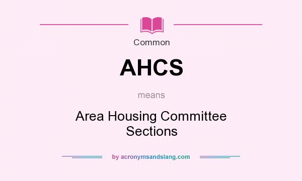 What does AHCS mean? It stands for Area Housing Committee Sections