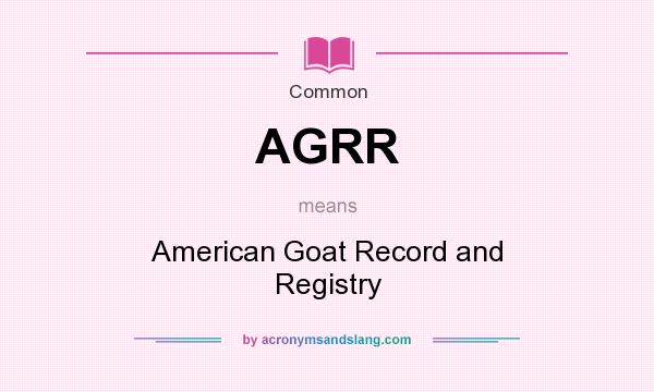 What does AGRR mean? It stands for American Goat Record and Registry