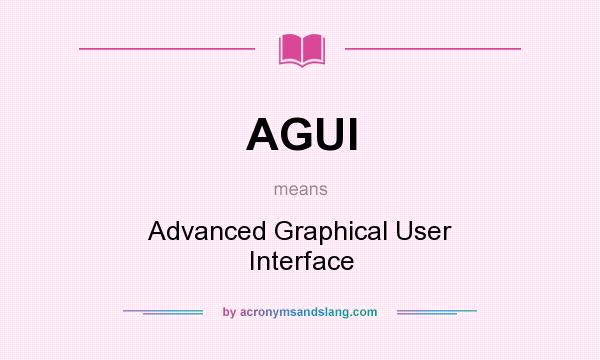 What does AGUI mean? It stands for Advanced Graphical User Interface
