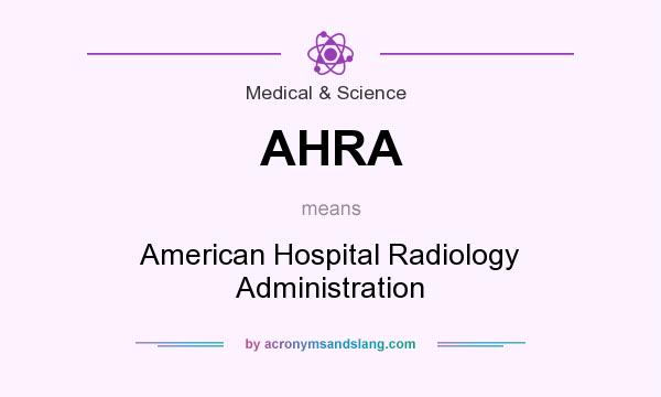 What does AHRA mean? It stands for American Hospital Radiology Administration