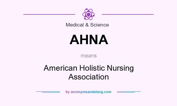 What does AHNA mean? It stands for American Holistic Nursing Association