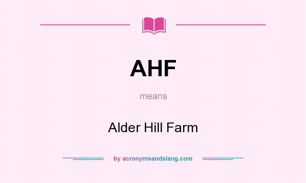 What does AHF mean? It stands for Alder Hill Farm