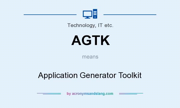 What does AGTK mean? It stands for Application Generator Toolkit