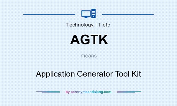 What does AGTK mean? It stands for Application Generator Tool Kit