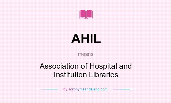 What does AHIL mean? It stands for Association of Hospital and Institution Libraries