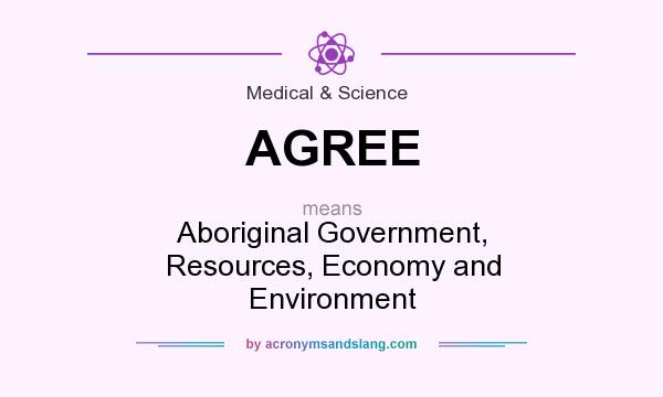 What does AGREE mean? It stands for Aboriginal Government, Resources, Economy and Environment