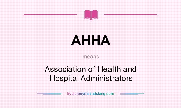 What does AHHA mean? It stands for Association of Health and Hospital Administrators
