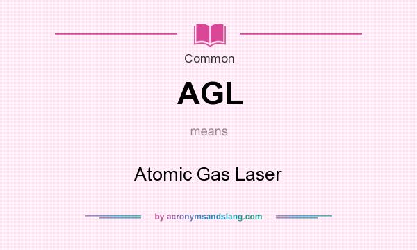 What does AGL mean? It stands for Atomic Gas Laser